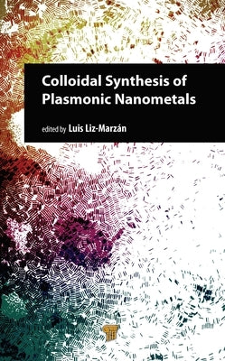 Colloidal Synthesis of Plasmonic Nanometals by Liz-Marzán, Luis
