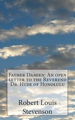 Father Damien: An open letter to the Reverend Dr. Hyde of Honolulu by Stevenson, Robert Louis