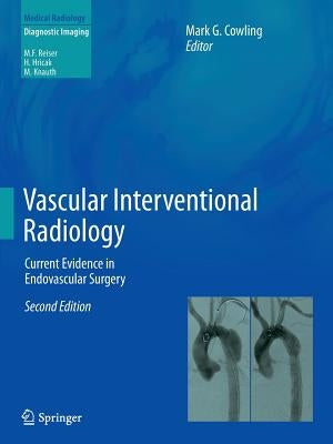 Vascular Interventional Radiology: Current Evidence in Endovascular Surgery by Cowling, Mark G.