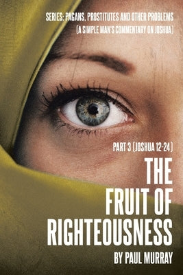 The Fruit of Righteousness: Part 3 (Joshua 12-24) by Murray, Paul