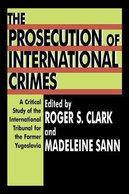 The Prosecution of International Crimes: A Critical Study of the International Tribunal for the Former Yugoslavia by Sann, Madeleine