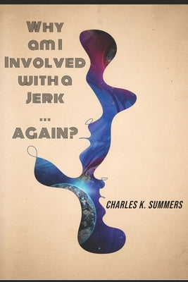Why am I Involved with a Jerk ... AGAIN? by Summers, Charles K.