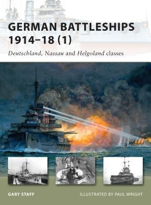 German Battleships 1914-18 (1): Deutschland, Nassau and Helgoland Classes by Staff, Gary