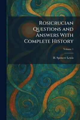 Rosicrucian Questions and Answers With Complete History by Lewis, H. Spencer