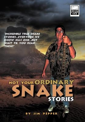 Not Your Ordinary Snake Stories: Incredible True Snake Stories...Everyone We Know Has One...But Wait Til You Read These! by Pepper, Jim