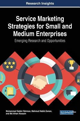 Service Marketing Strategies for Small and Medium Enterprises: Emerging Research and Opportunities by Rahman, Muhammad Sabbir