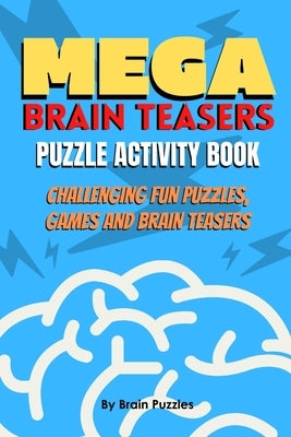 Mega Brain Teasers Puzzle Activity Book: Puzzle Activity Book, Brain Games Book, Brain Games Puzzles Books by Puzzles, Brain