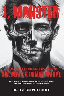 I, Monster: A New Model for Understanding Sin, Death, and Human Nature by Putthoff, Tyson