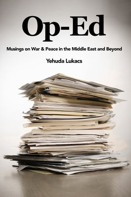 Op-Ed: Musings on War & Peace in the Middle East and Beyond by Lukacs, Yehuda