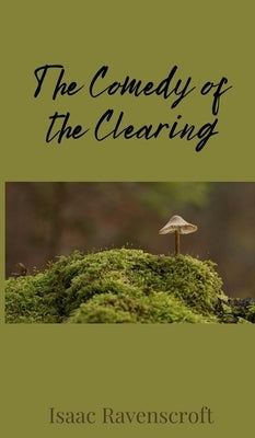 The Comedy of the Clearing by Ravenscroft, Isaac