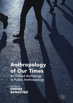 Anthropology of Our Times: An Edited Anthology in Public Anthropology by Bangstad, Sindre