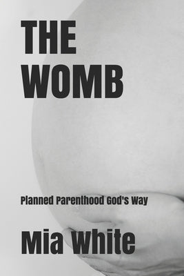 The Womb: planned parenthood God's way by White, Mia