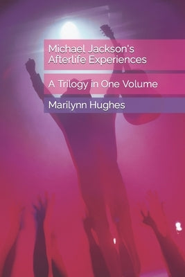 Michael Jackson's Afterlife Experiences: A Trilogy in One Volume by Hughes, Marilynn