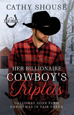 Her Billionaire Cowboy's Triplets: A Galloway Sons Farm Novel (Christmas in Fair Creek, Book 2) by Shouse, Cathy