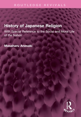 History of Japanese Religion: With Special Reference to the Social and Moral Life of the Nation by Anesaki, Masaharu