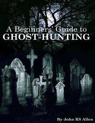 A Beginners' Guide to Ghost Hunting by Allen, John Rs
