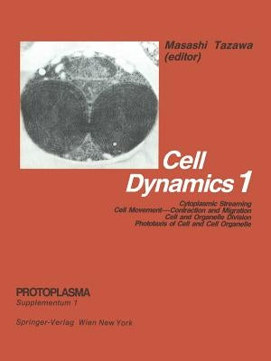 Cell Dynamics: Cytoplasmic Streaming Cell Movement--Contraction and Migration Cell and Organelle Division Phototaxis of Cell and Cell Organelle by Tazawa, M.
