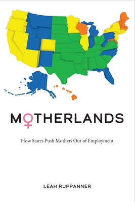 Motherlands: How States Push Mothers Out of Employment by Ruppanner, Leah