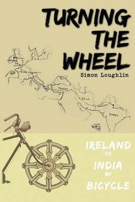 Turning the Wheel: Ireland to India by Bicycle by Loughlin, Simon