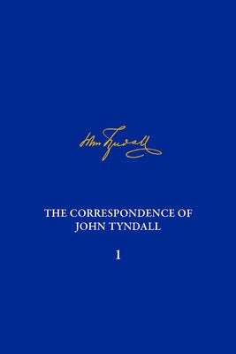 The Correspondence of John Tyndall, Volume I: The Correspondence, May 1840-August 1843 by Cantor, Geoffrey