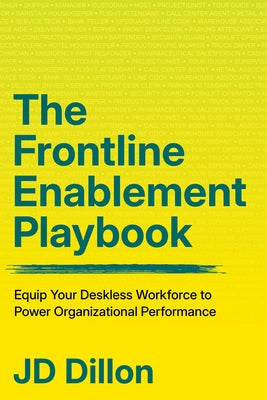 The Frontline Enablement Playbook: Equip Your Deskless Workforce to Power Organizational Performance by Dillon, Jd