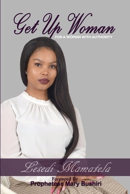 Get Up, Woman: For a Woman with Authority by Bushiri, Prophetess Mary