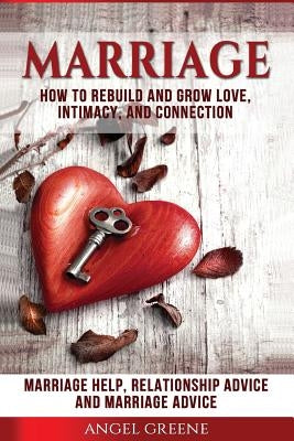 Marriage: How to Rebuild and Grow Love, Intimacy, and Connection - Marriage Help, Relationship Advice & Marriage Advice by Greene, Angel