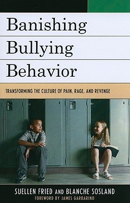 Banishing Bullying Behavior: Transforming the Culture of Pain, Rage, and Revenge by Fried, Suellen
