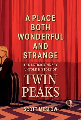 A Place Both Wonderful and Strange: The Extraordinary Untold History of Twin Peaks by Meslow, Scott