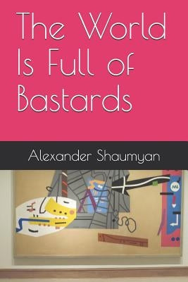 The World Is Full of Bastards by Shaumyan, Alexander