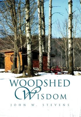 Woodshed Wisdom by Stevens, John W.