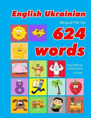 English - Ukrainian Bilingual First Top 624 Words Educational Activity Book for Kids: Easy vocabulary learning flashcards best for infants babies todd by Owens, Penny