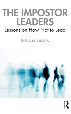 The Impostor Leaders: Lessons on How Not to Lead by Larkin, Enda M.