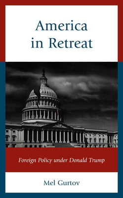 America in Retreat: Foreign Policy under Donald Trump by Gurtov, Mel