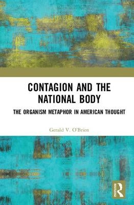 Contagion and the National Body: The Organism Metaphor in American Thought by O'Brien, Gerald