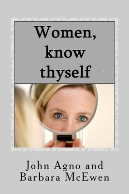 Women, Know Thyself: The most important knowledge is self-knowledge. by McEwen, Barbara A.