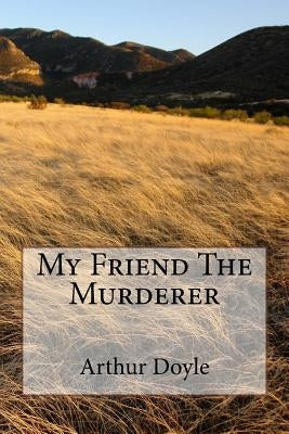 My Friend The Murderer by Doyle, Arthur Conan