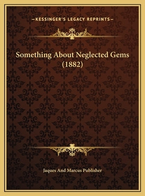 Something about Neglected Gems (1882) by Jaques and Marcus Publisher