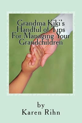 Grandma Kiki's Handful of Tips: For Managing Your Grandchildren by Rihn, Karen