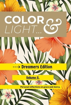 Color & Light - Dreamers Edition - Volume II. (hardcover): Personal Reflections on Grace & Mercy. by Kuhns, Justin D.