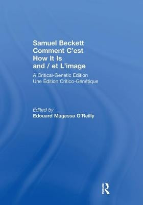 Samuel Beckett Comment c'Est How It Is and / Et l'Image: A Critical-Genetic Edition Une Edition Critic-Genetique by Beckett, Samuel