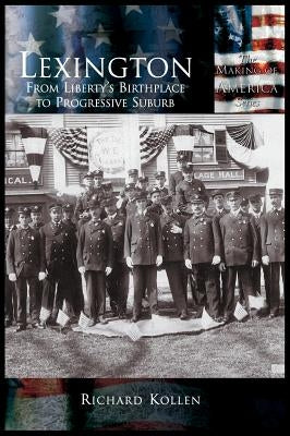 Lexington: From Liberty's Birthplace to Progressive Suburb by Kollen, Richard