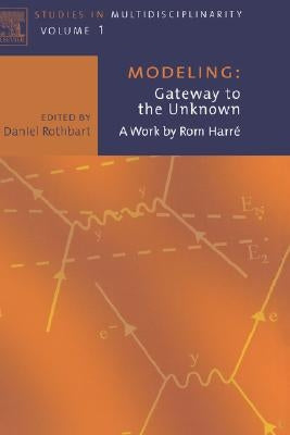 Modeling: Gateway to the Unknown: A Work by ROM Harre Volume 1 by Rothbart, Daniel