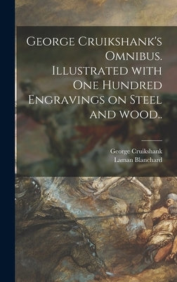 George Cruikshank's Omnibus. Illustrated With One Hundred Engravings on Steel and Wood.. by Cruikshank, George 1792-1878