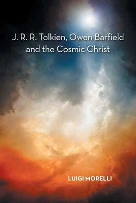 J. R. R. Tolkien, Owen Barfield and the Cosmic Christ by Morelli, Luigi