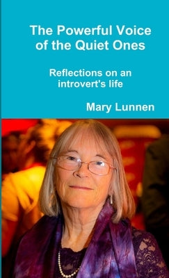 The Powerful Voice of the Quiet Ones: Reflections on an introvert's life by Lunnen, Mary