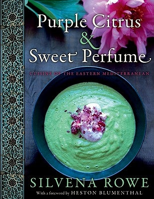 Purple Citrus & Sweet Perfume: Cuisine of the Eastern Mediterranean by Rowe, Silvena