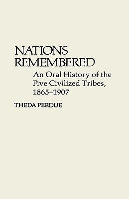 Nations Remembered: An Oral History of the Five Civilized Tribes, 1865-1907 by Perdue, Theda