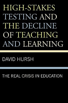 High-Stakes Testing and the Decline of Teaching and Learning: The Real Crisis in Education by Hursh, David