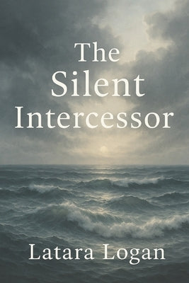 The Silent Intercessor by Logan, Latara